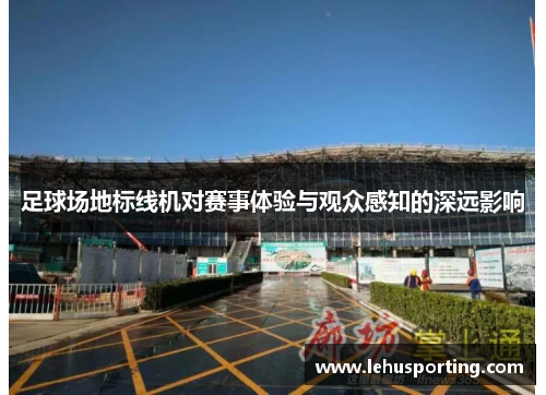 足球场地标线机对赛事体验与观众感知的深远影响
